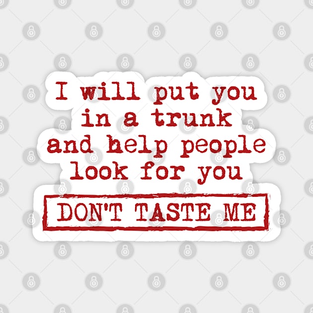 I Will Put You In A Trunk And Help People Look For You Don't Taste Me Magnet by Teeflex