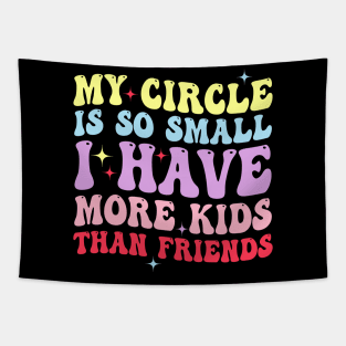 My Circle Is So Small I Have More Kids Than Friends Tapestry