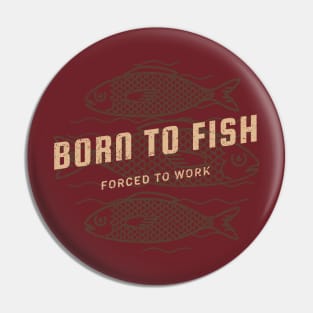 Born to Fish Forced to Work Pin