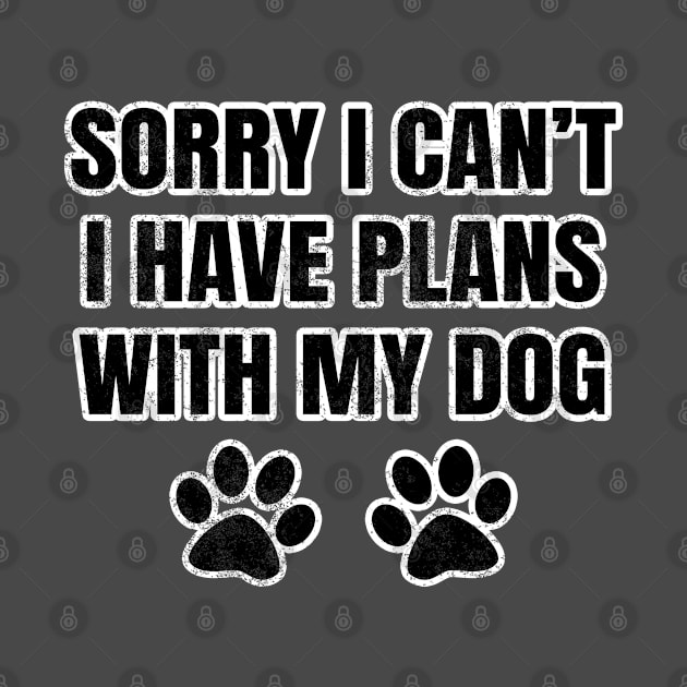 Sorry I Can't I Have Plans With My Dog by LunaMay