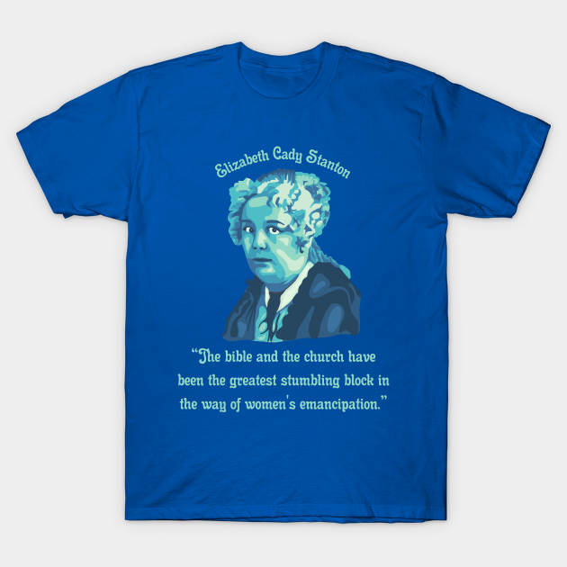 Discover Elizabeth Cady Stanton Portrait and Quote - Elizabeth Cady Stanton - T-Shirt