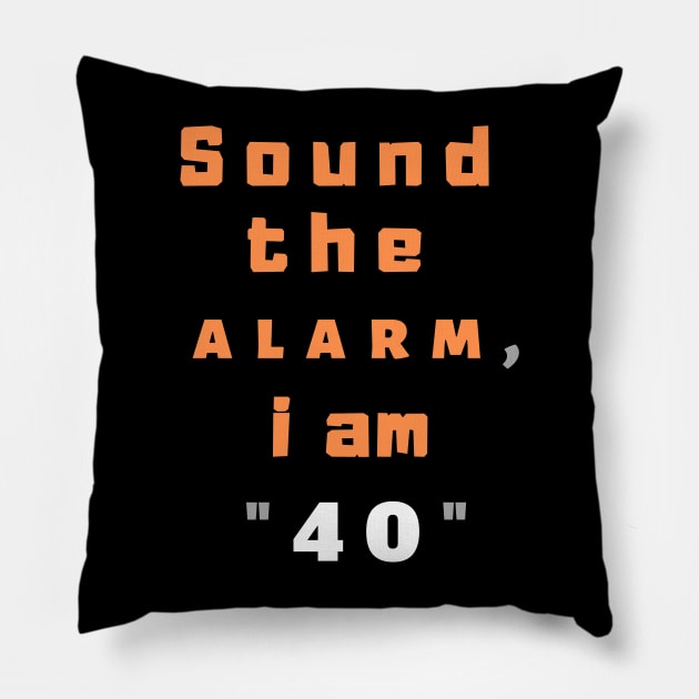 Sound the alarm, i am "40" Pillow by Boga