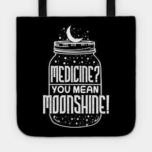 Medicine You Mean Moonshine - Funny Booze Gift Tote