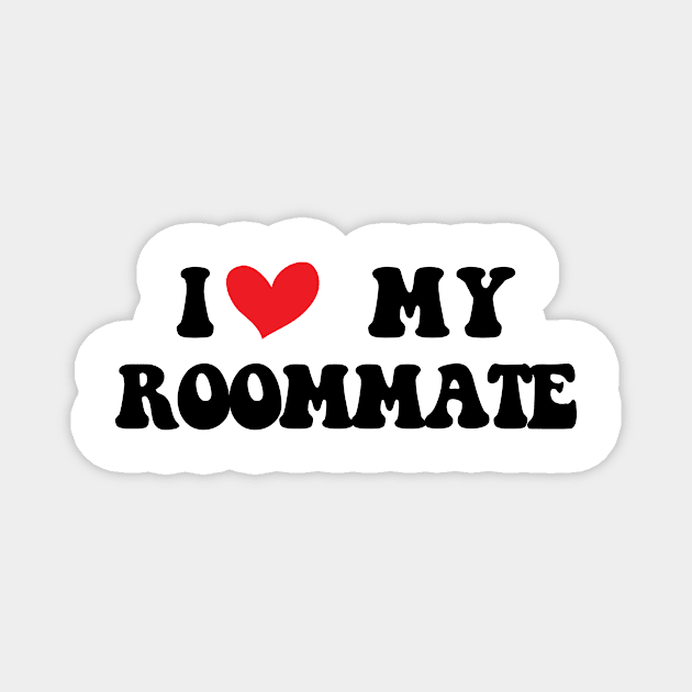 I Love My Roommate I Heart My Roommate Magnet by Flow-designs
