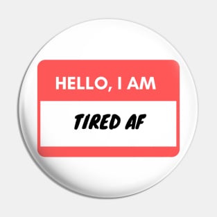 Hello I am tired af Pin