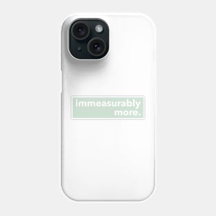 IMMEASURABLY MORE Phone Case