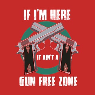 If I'm Here It Ain't a Gun Free Zone | Gun Range T-Shirt