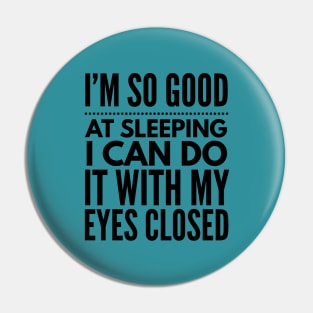 I'm so good at sleeping I can do it with my eyes closed Pin