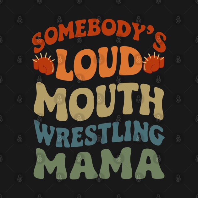 Somebody's Loud Mouth Wrestling Mama - Funny Mom by Prints.Berry