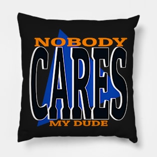 Nobody cares my dude funny meme phrase Pillow