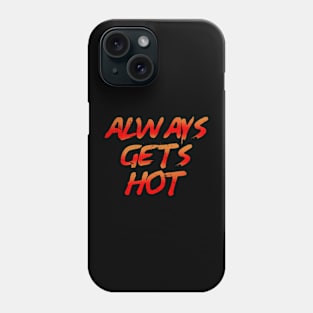 ALWAYS GETS HOT Phone Case