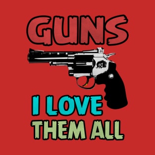 Guns I Love Them All, Gun Lover, Gun Rights, Gun T-Shirt