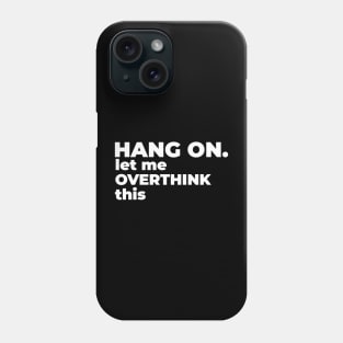 hang on let me overthink this Phone Case