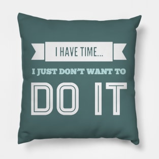 I have time I just don't want to do it Pillow