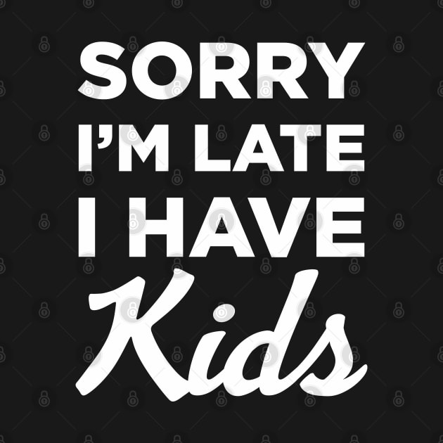 Sorry I'm Late I Have Kids by DavesTees