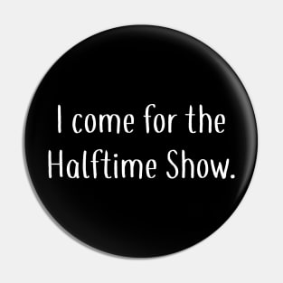 I Come For the Halftime Show Pin