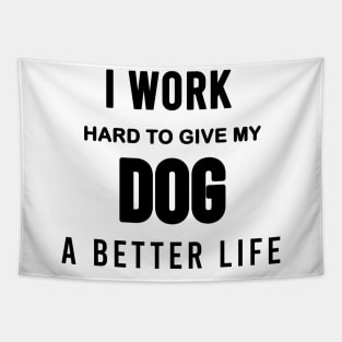 I work hard to give my dog a better life Tapestry