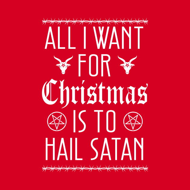 All I Want for Christmas is To Hail Satan by graphicbombdesigns