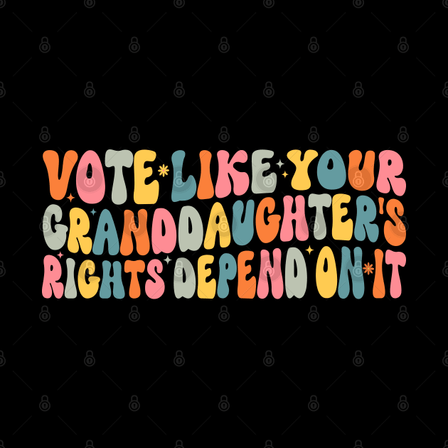 Vote Like Your Granddaughter's Rights Depend on It by WildFoxFarmCo