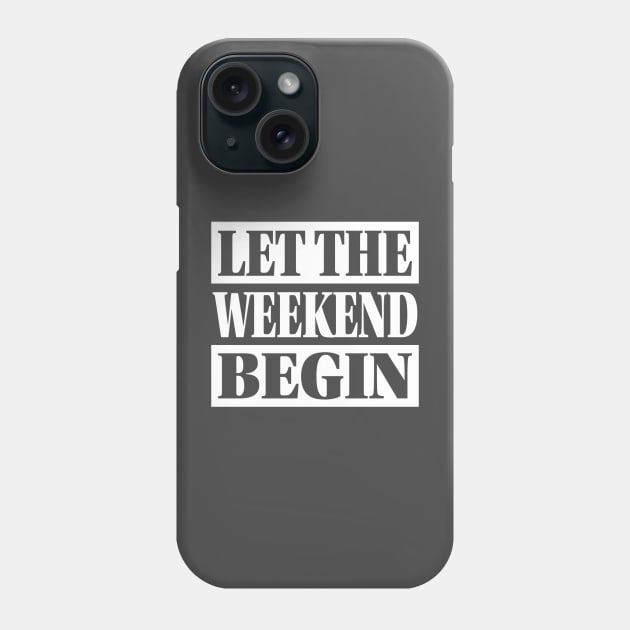 Let The Weekend Begin Phone Case by LahayCreative2017