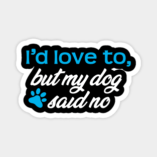 I'd Love To...But My Dog Said No! Magnet