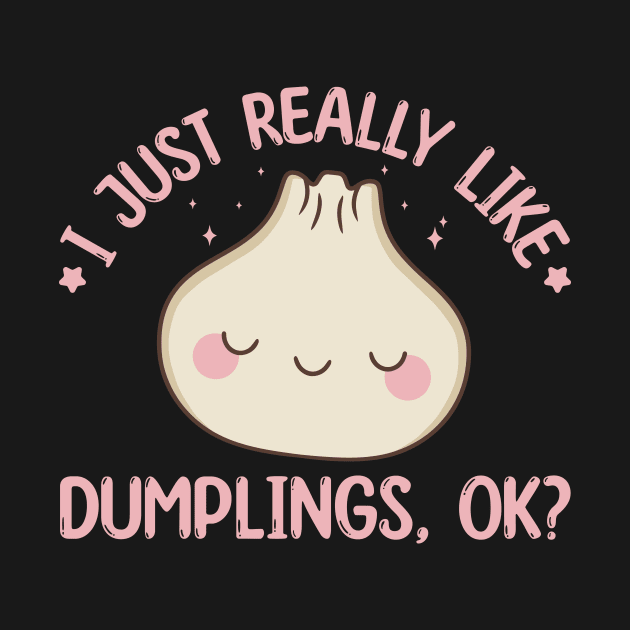 I Just Really Like Dumplings, Ok Funny Dim Sum Lover by Dr_Squirrel