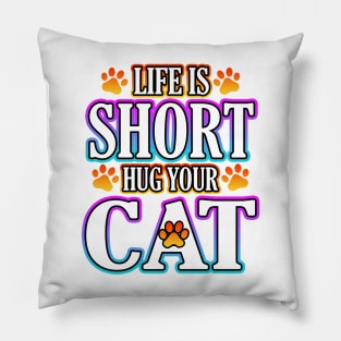 Life Is Short Hug Your Cat Pillow
