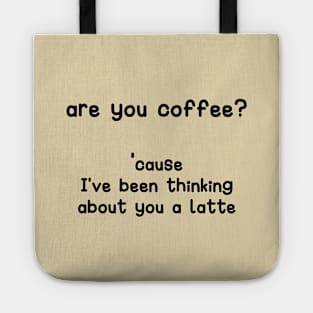 are you coffee? cause I've been thinking about you a latte Tote