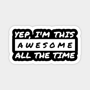 Yep I'm This Awesome All The Time Magnet