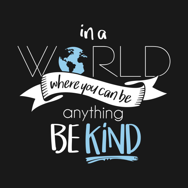 In a world where you can be anything be kind - In A World ...
