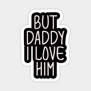 but daddy i love him Magnet
