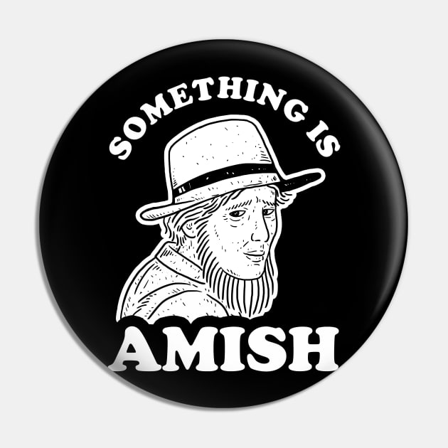 Something Is Amish Pin by dumbshirts