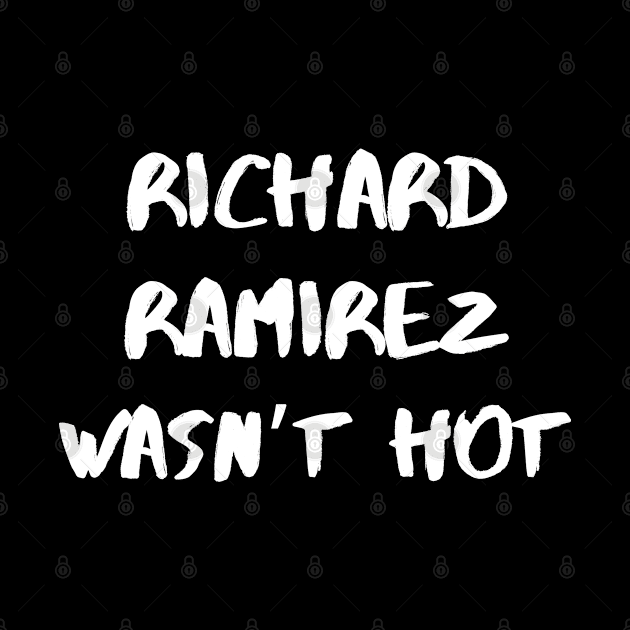 Richard Ramirez Wasn’t Hot – White by KoreDemeter14