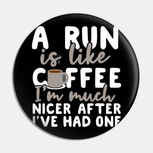 A Run is like coffee I'm much nicer after I've had one Pin