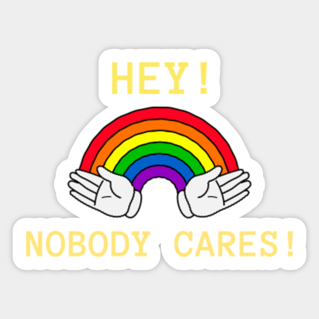 Hey! Nobody Cares! - Rainbow - Sticker