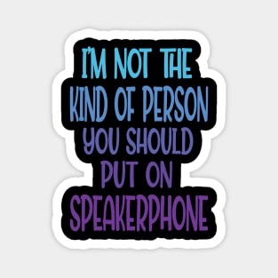 im not the kind of person you should put on speakerphone Magnet