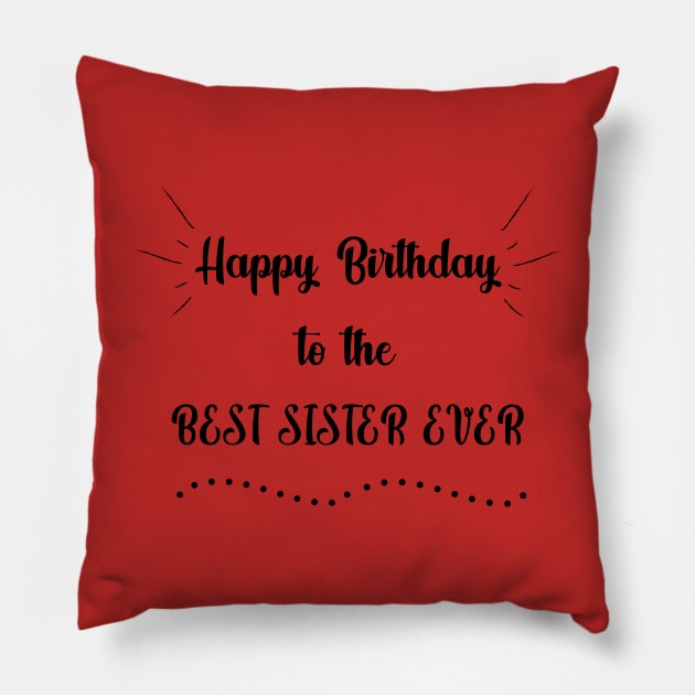 Happy Birthday to the Best Sister Ever Pillow by MikaelSh