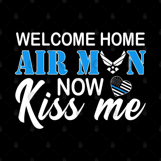 Welcome Home Airman, Now Kiss Me! Deployment Military by Otis Patrick