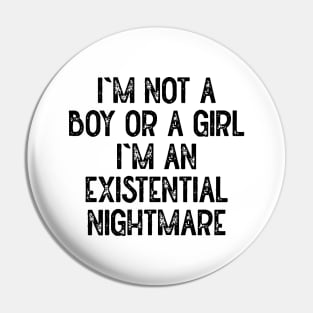 Im Not A Boy Or A Girl Im An Existential Nightmare Pin