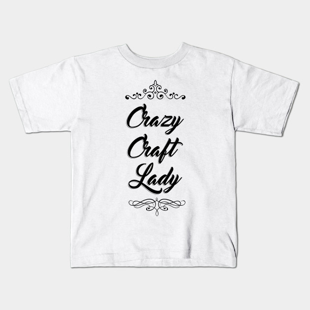 Crazy Craft Lady V1 Arts And Crafts Kids T Shirt Teepublic