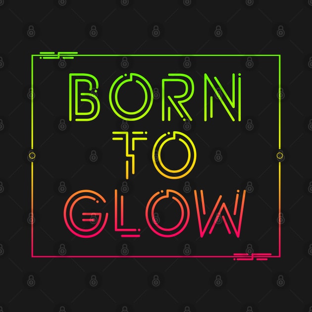 BORN TO GLOW by Lumos19Studio