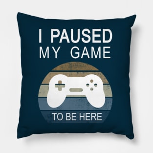 I paused my game to be here funny gaming gift Pillow