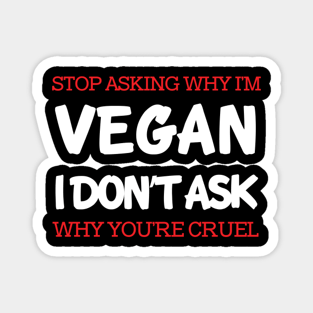 Stop Asking Why I'm Vegan Magnet by Thevegansociety