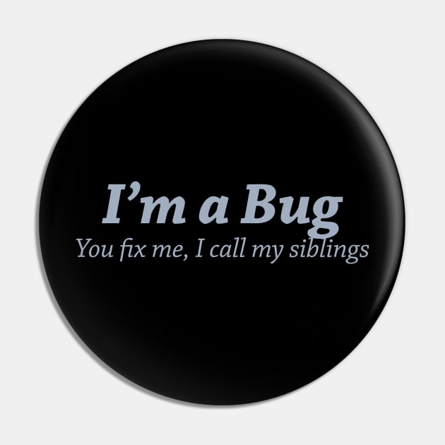 I'm a bug. You fix me, I call my siblings Pin by The Programmer's Wardrobe