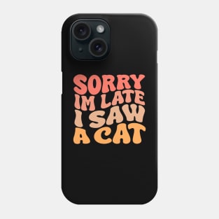 Sorry I'm Late I Saw A cat Phone Case