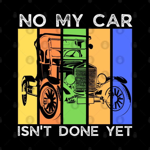 No My Car Isn't Done Yet Funny Car Mechanic Garage by click2print