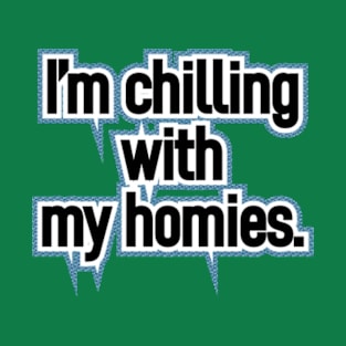 I'm chilling with my homies T-Shirt