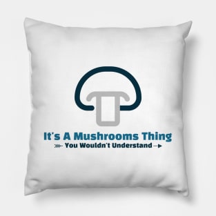 It's A Mushrooms Thing funny design Pillow