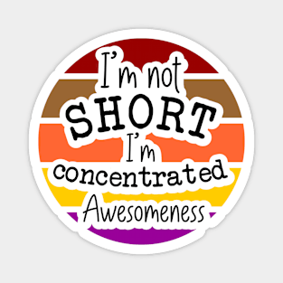 Im Not Short Im Concentrated Awesomeness Magnet