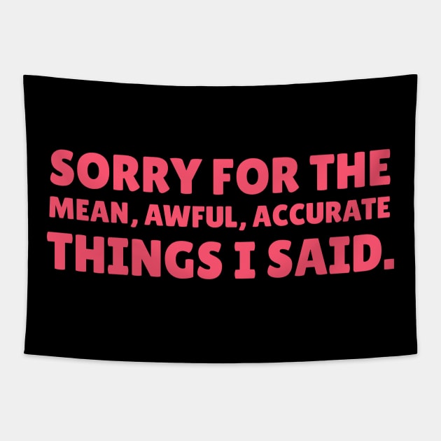 Sorry For The Mean, Awful, Accurate Things I Said - Sarcastic Quote Tapestry by stokedstore